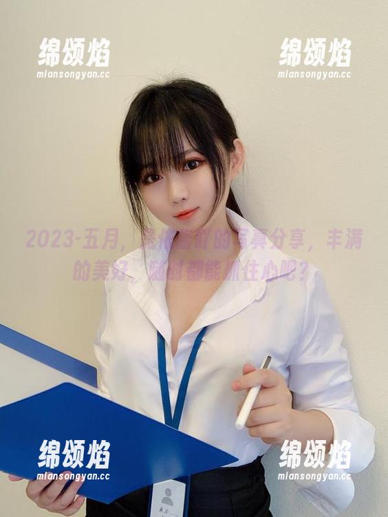 2023-五月，是依酱吖的写真分享，丰满的美好，随时都能抓住心吧？